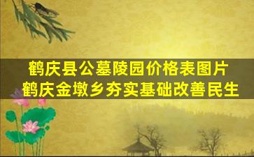 鹤庆县公墓陵园价格表图片 鹤庆金墩乡夯实基础改善民生